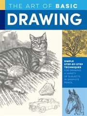 The art of basic drawing : discover simple step-by-step techniques for drawing a wide variety of subjects in pencil cover image