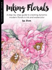 Illustration studio: inking florals. A step-by-step guide to creating dynamic modern florals  in ink and watercolor cover image