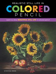 Realistic still life in colored pencil : learn to draw beautiful still life in colored pencil cover image