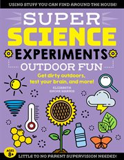SUPER SCIENCE EXPERIMENTS - OUTDOOR FUN : get dirty outdoors, test your brain, and more! cover image