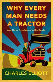 Why every man needs a tractor : [and other revelations in the garden] cover image