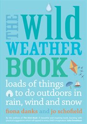 The wild weather book : loads of things to do outdoors in rain, wind and snow cover image