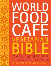 World Food Cafe vegetarian bible: over 200 recipes from around the world cover image