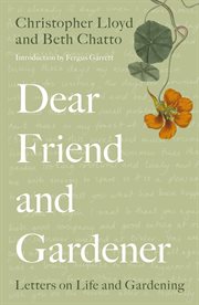 Dear friend and gardener : letters on life and gardening cover image