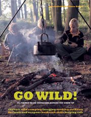 Go wild! : 101 things to do outdoors before you grow up cover image