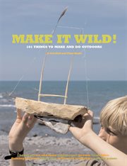 Make it wild! : 101 things to make and do outdoors cover image