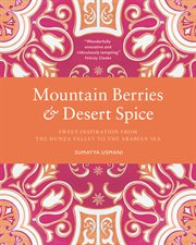 Mountain berries and desert spice. Sweet Inspiration From the Hunza Valley to the Arabian Sea cover image