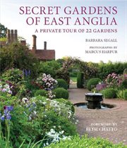Secret gardens of East Anglia : a private tour of 22 gardens cover image