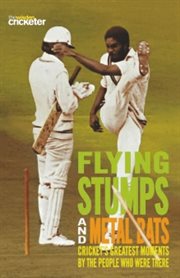Flying stumps and metal bats : cricket's greatest moments - by the people who were there cover image