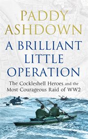 A Brilliant Little Operation : the Cockleshell Heroes and the Most Courageous Raid of World War 2 cover image