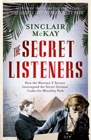 The secret listeners : how the wartime Y Service intercepted the secret German codes for Bletchley Park cover image