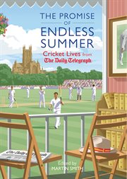 The promise of endless summers : cricket lives from the Daily Telegraph cover image