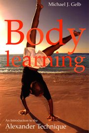 Body Learning : an Introduction to the Alexander Technique cover image