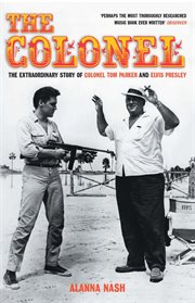 The Colonel: the extraordinary story of Colonel Tom Parker and Elvis Presley cover image