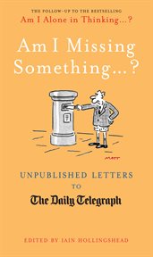 Am I Missing Something : Unpublished Letters from the Daily Telegraph cover image