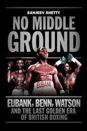 No middle ground: Eubank, Benn, Watson and the last golden era of British boxing cover image