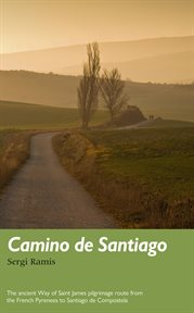 Camino de Santiago : The ancient Way of Saint James pilgrimage route from the French Pyrenees to Santiago de Compostela cover image
