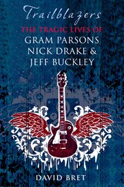 Trailblazers : the tragic lives of Gram Parsons, Nick Drake & Jeff Buckley cover image