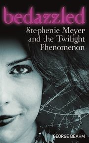 Bedazzled : Stephenie Meyer and the Twilight phenomenon cover image