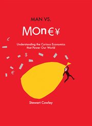 Man vs money: understanding the curious economics that power our world cover image
