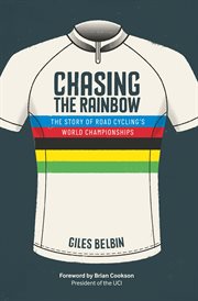 Chasing the rainbow : the story of road cycling's World Championships cover image
