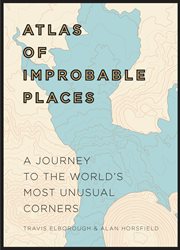 Atlas of improbable places: a journey to the world's most unusual corners cover image