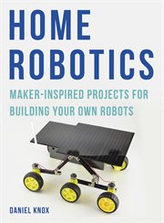 Home robotics : maker-inspired projects for building your own robots cover image