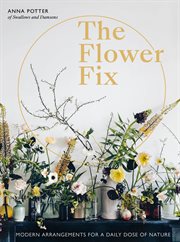 The flower fix : modern arrangements for a daily dose of nature cover image