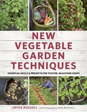New vegetable garden techniques : essential skills and projects for tastier, healthier crops cover image