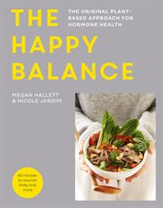 The happy balance : the original plant-based approach for hormone health cover image