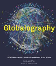 Globalography : our interconnected worldrevealed in 50 maps cover image