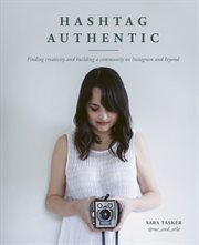Hashtag authentic : finding creativity and building a community on Instagram and beyond cover image