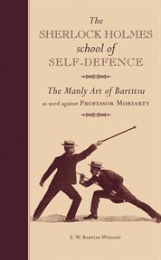The Sherlock Holmes school of self-defence : the manly art of Bartitsu as used against Professor Moriarty cover image