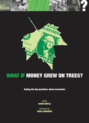What if Money Grew on Trees? : Asking the Big Questions about Economics cover image