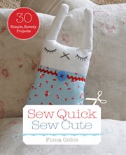 Sew Quick Sew Cute : 30 simple, speedy projects cover image