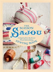 The Maison Sajou sewing book : 20 projects from the famous French haberdasher cover image