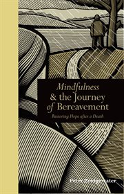 Mindfulness & the journey of bereavement : restoring hope after a death cover image
