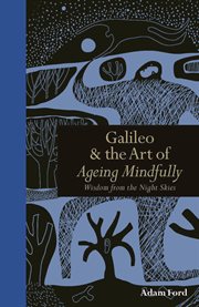 Galileo & the art of ageing mindfully : wisdom from the night skies cover image