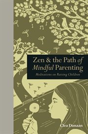 Zen & the Path of Mindful Parenting : Meditations on raising children cover image