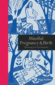 Mindful pregnancy & birth : nurturing love and awareness cover image
