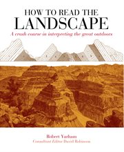 How to read the landscape : a crash course in interpreting the great outdoors cover image