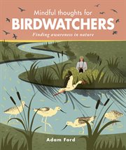 Mindful thoughts for birdwatchers : finding awareness in nature cover image