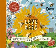 Love bees : a family guide to help keep bees buzzing cover image