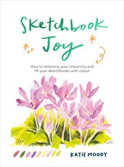 Sketchbook Joy : How to embrace your creativity and fill your sketchbooks with colour cover image