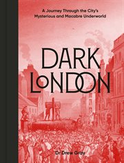 Dark London : A Journey Through the City's Mysterious and Macabre Underworld cover image