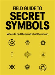 Field Guide to Secret Symbols : Where to Find Them and What They Mean cover image