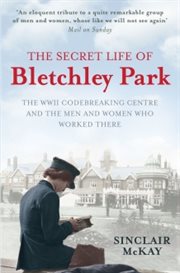 The secret life of Bletchley Park : the WWII codebreaking centre and the men and women who worked there cover image