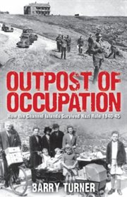 Outpost of Occupation : the Nazi Occupation of the Channel Islands 1940-45 cover image