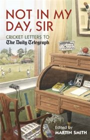Not in my day, sir : cricket letters to The Daily Telegraph cover image