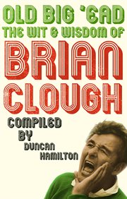Old Big 'Ead : the Wit and Wisdom of Brian Clough cover image